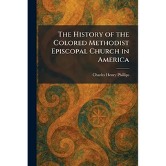 The History of the Colored Methodist Episcopal Church in America