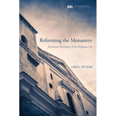 Reforming the Monastery: Protestant Theologies of the Religious Life