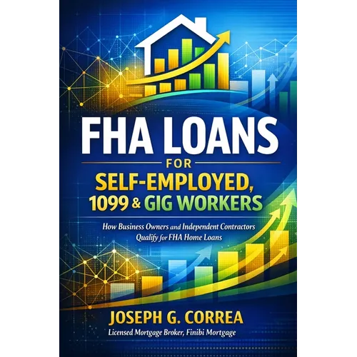 FHA Loans for Self-Employed, 1099 & Gig Workers: How Business Owners and Independent Contractors Qualify for FHA Home Loans