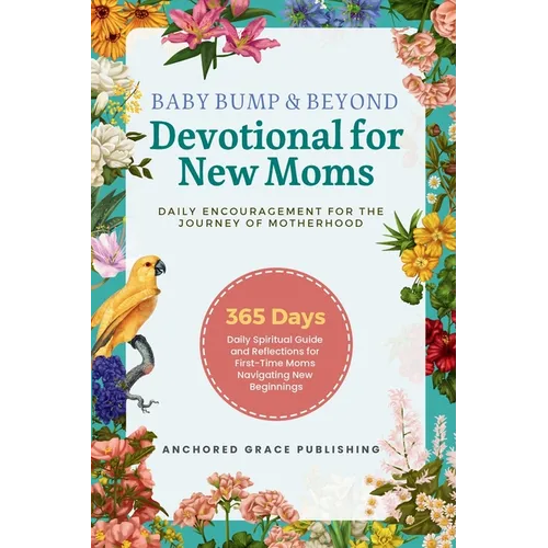 Baby Bump & Beyond - Devotional for New Moms (Daily Encouragement for the Journey of Motherhood): 365 Days Daily Spiritual Guide and Reflections for F
