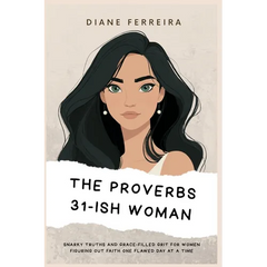 The Proverbs 31-ish Woman - Snarky Truths and Grace-Filled Grit for Women Figuring Out Faith One Flawed Day at a Time: Snarky Truths and Grace-Filled