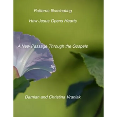 Patterns Illuminating How Jesus Opens the Heart: : A New Passage Through the Gospels