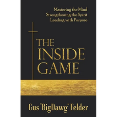 The Inside Game: Mastering the Mind, Strengthening the Spirit, Leading with a Purpose
