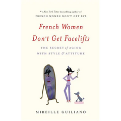 French Women Don't Get Facelifts: The Secret of Aging with Style & Attitude