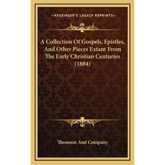 A Collection Of Gospels, Epistles, And Other Pieces Extant From The Early Christian Centuries (1884)