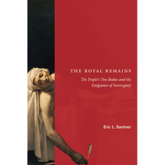 The Royal Remains: The People's Two Bodies and the Endgames of Sovereignty