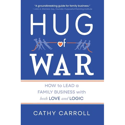 Hug of War: How to Lead a Family Business with both Love and Logic
