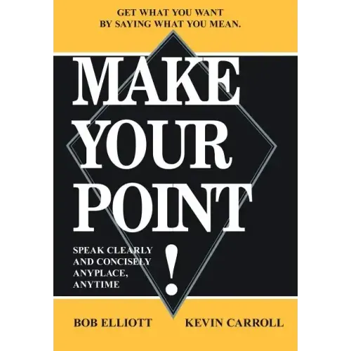 Make Your Point!: Speak Clearly and Concisely Anyplace, Anytime