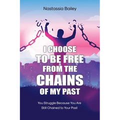 I Choose to Be Free from the Chains of My Past: You Struggle Because You Are Still Chained to Your Past
