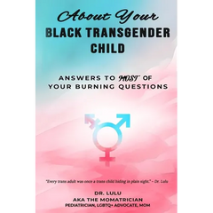 About Your Black Transgender Child: Answers to MOST of Your Burning Questions