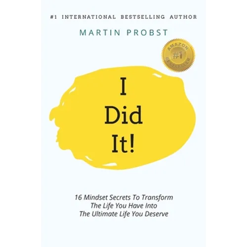 I Did It!: 16 Mindset Secrets To Transform The Life You Have Into The Ultimate life You Deserve