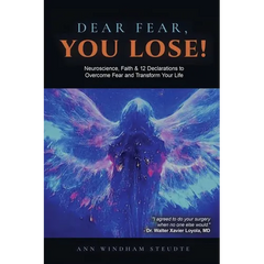 Dear Fear You Lose: Neuroscience, Faith & 12 Declarations to Overcome Fear and Transform Your Life