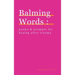 Balming Words: Poems & Prompts for Healing After Trauma