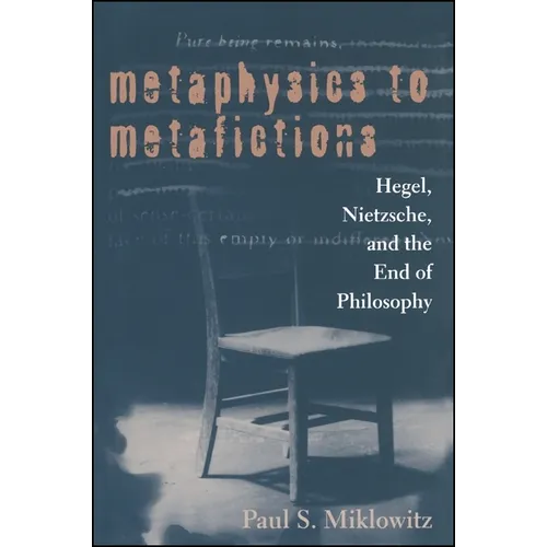 Metaphysics to Metafictions: Hegel, Nietzsche, and the End of Philosophy