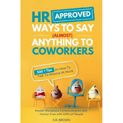 HR Approved Ways To Say (Almost) Anything To Coworkers: 500+ Tips On How to Talk to Anyone at Work, Master Workplace Communication With Humor Even Wit