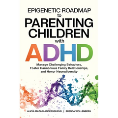 Epigenetic Roadmap to Parenting Children with ADHD: Manage Challenging Behaviors, Foster Harmonious Family Relationships, and Honor Neurodiversity