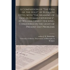 A Comparison of "The Idea of the Holy", by Rudolph Otto, With "The Meaning of God in Human Experience", by William Ernest Hocking, Considered in the L