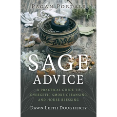 Pagan Portals - Sage Advice: A Practical Guide to Energetic Smoke Cleansing and House Blessing