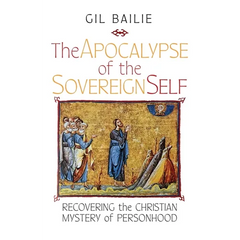 The Apocalypse of the Sovereign Self: Recovering the Christian Mystery of Personhood