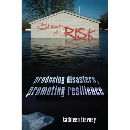 The Social Roots of Risk: Producing Disasters, Promoting Resilience