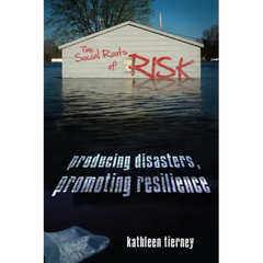 The Social Roots of Risk: Producing Disasters, Promoting Resilience