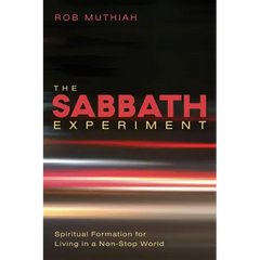 The Sabbath Experiment: Spiritual Formation for Living in a Non-Stop World