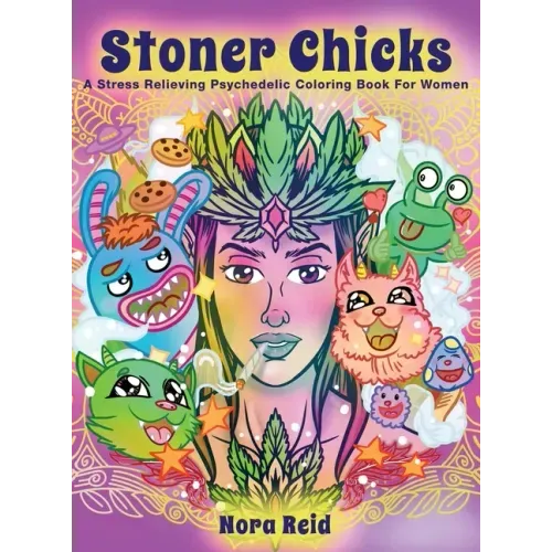 Stoner Chicks - A Stress Relieving Psychedelic Coloring Book For Women