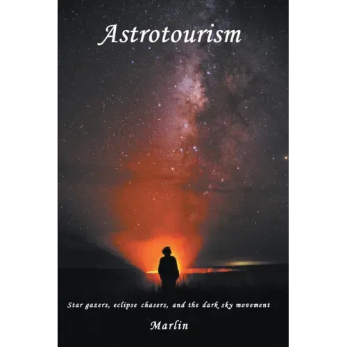 Astrotourism: Star Gazers, Eclipse Chasers, and the Dark Sky Movement