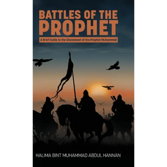 Battles of the Prophet: A Brief Guide to the Ghazawaat of Prophet Muhammad