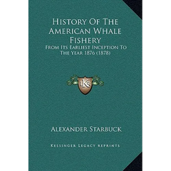 History Of The American Whale Fishery: From Its Earliest Inception To The Year 1876 (1878)