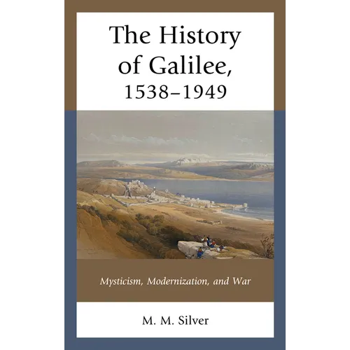 The History of Galilee, 1538-1949: Mysticism, Modernization, and War