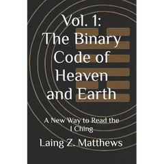 Vol. 1: The Binary Code of Heaven and Earth: A New Way to Read the I Ching