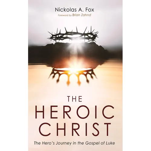 The Heroic Christ: The Hero's Journey in the Gospel of Luke