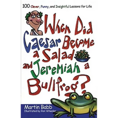 When Did Caesar Become a Salad and Jeremiah a Bullfrog?: 100 Clever, Funny, and Insightful Lessons for Life