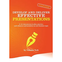 Develop and Deliver Effective Presentations: A 10-Step Process to Plan, Practice, and Rehearse a Presentation on Any Business Topic