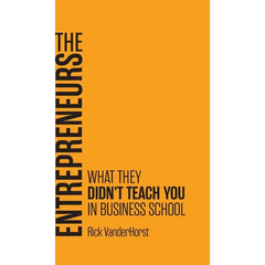 The Entrepreneurs: What They Didn't Teach You in Business School