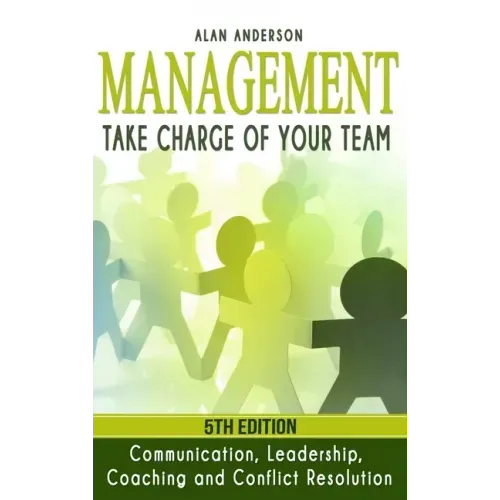 Management: Take Charge of Your Team: Communication, Leadership, Coaching and Conflict Resolution