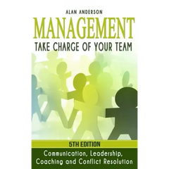 Management: Take Charge of Your Team: Communication, Leadership, Coaching and Conflict Resolution