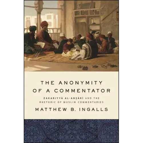 The Anonymity of a Commentator: Zakariyyā al-Anṣārī and the Rhetoric of Muslim Commentaries