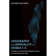 Geography and Spatiality in Hosea 1-3: A Model for Using Critical Spatial Theory as a Hermeneutical Tool