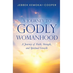 A Journey to Godly Womanhood: A Journey of Faith, Strength, and Spiritual Growth