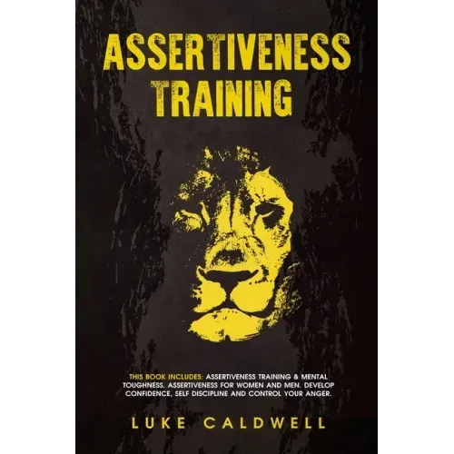 Assertiveness Training: This Book Includes: Assertiveness Training & Mental Toughness. Assertiveness for Women and Men. Develop Confidence, Self Disci