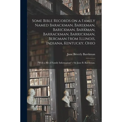 Some Bible Records on a Family Named Barackman, Barekman, Barickman, Barkman, Barrackman, Barrickman, Bergman From Illinois, Indiana, Kentucky, Ohio: