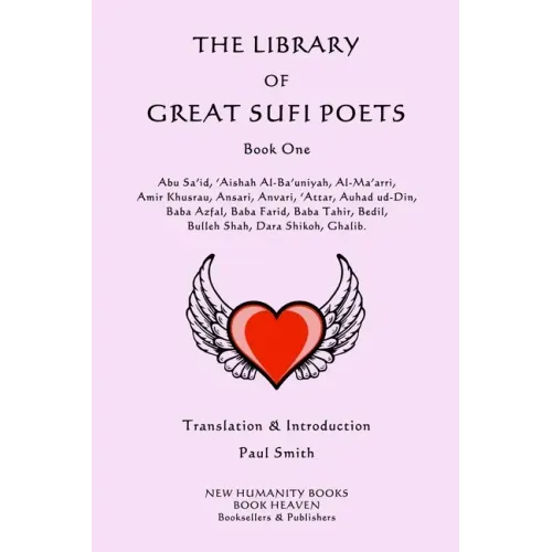 The Library of Great Sufi Poets: Book One: Abu Sa'id, 'Aishah Al-Ba'uniyah, Al-Ma'arri, Amir Khusrau, Ansari, Anvari, ?Attar, Auhad ud-Din, Baba Azfal