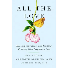 All the Love: Healing Your Heart and Finding Meaning After Pregnancy Loss