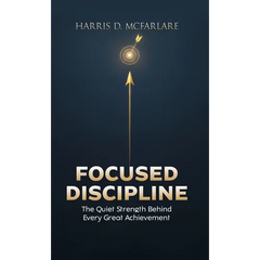 Focused Discipline: The Quiet Strength Behind Every Great Achievement