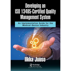 Developing an ISO 13485-Certified Quality Management System: An Implementation Guide for the Medical-Device Industry