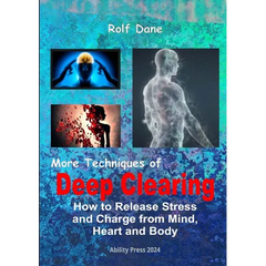 More Techniques of Deep Clearing: How to Release Stress and Charge from Mind, Heart and Body