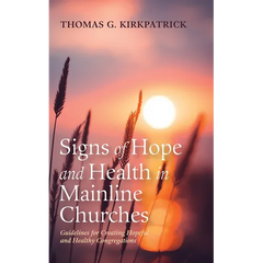 Signs of Hope and Health in Mainline Churches: Guidelines for Creating Hopeful and Healthy Congregations