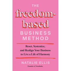 The Freedom-Based Business Method: Reset, Systemize, and Realign Your Business to Live a Life of Harmony